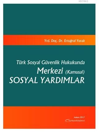 Türk Sosyal Güvenlik Hukukunda Merkezi (Kamusal) Sosyal Yardımlar