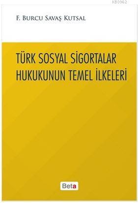 Türk Sosyal Sigortalar Hukukunun Temel İlkeleri Burcu Savaş Kutsal