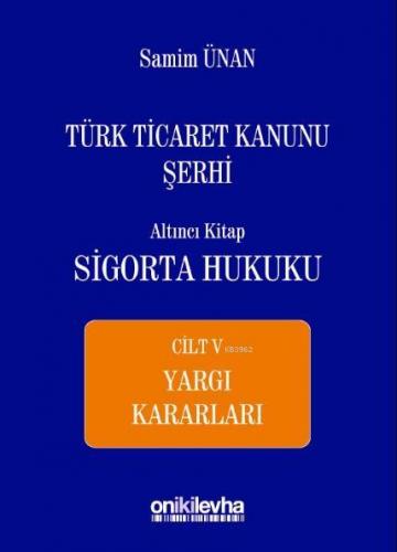 Türk Ticaret Kanunu Şerhi Altıncı Kitap: Sigorta Hukuku- Cilt V - Yargı Kararları