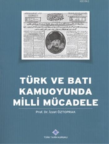 Türk ve Batı Kamuoyunda Milli Mücadele Prof. Dr. İzzet Öztoprak