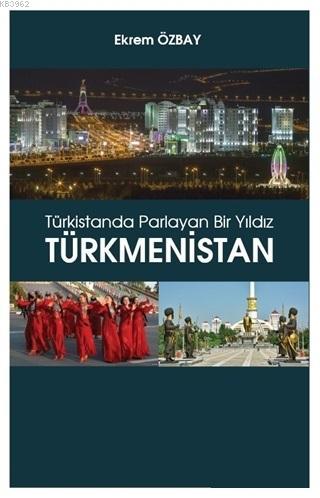 Türkistanda Parlayan Bir Yıldız Türkmenistan Ekrem Özbay