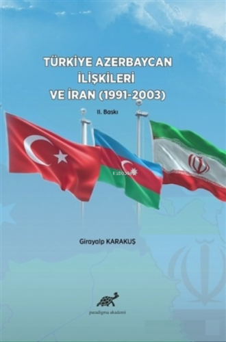 Türkiye Azerbaycan İlişkileri ve İran (1991-2003) Girayalp Karakuş
