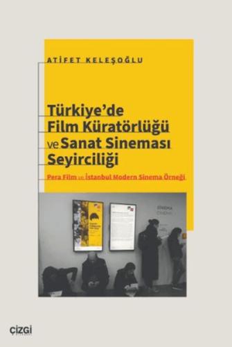 Türkiye’de Film Küratörlüğü ve Sanat Sineması Seyirciliği (Pera Film ve İstanbul Modern Sinema Örneğ
