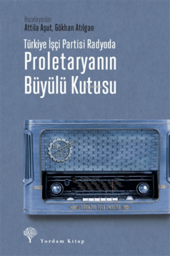 Türkiye Işçi Partisi Radyoda Proletaryanın Büyülü Kutusu Attila Aşut
