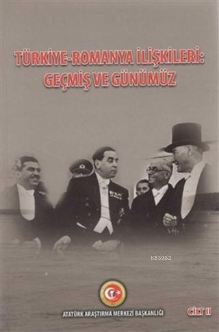 Türkiye - Romanya İlişkileri: Geçmiş ve Günümüz Cilt: 2 Duygu Türker Ç