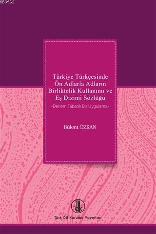 Türkiye Türkçesinde Ön Adlarla Adların Birliktelik Kullanımı ve Eş Dizimi Sözlüğü Derlem Tabanlı Bir Uygulama