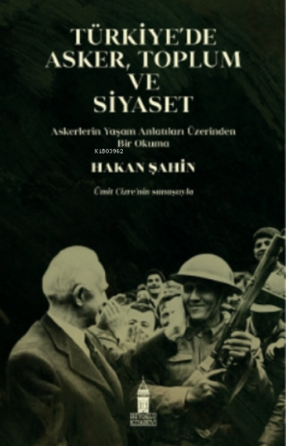 Türkiye’de Asker, Toplum ve Siyaset;Askerlerin Yaşam Anlatıları Üzerinden Bir Okuma