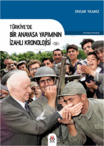 Türkiye'de Bir Anayasa Yapımının İzahlı Kronolojisi -1961- Ensar Yılma