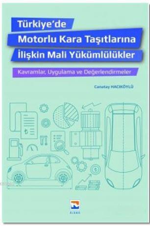 Türkiye'de Motorlu Kara Taşıtlarına İlişkin Mali Yükümlülükler; Kavramlar, Uygulama ve Değerlendirmeler