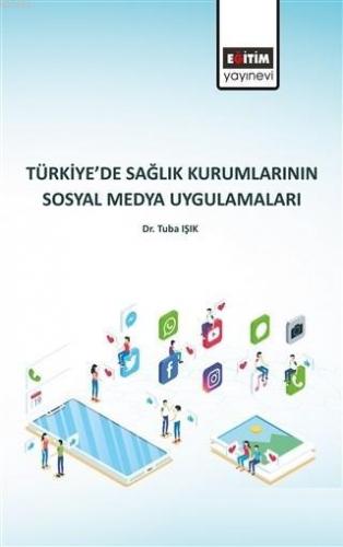 Türkiye'de Sağlık Kurumlarının Sosyal Medya Uygulamaları Tuba Işık
