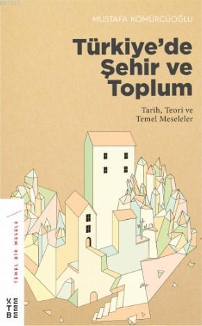 Türkiye'de Şehir ve Toplum Mustafa Kömürcüoğlu
