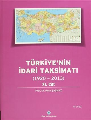 Türkiye'nin İdari Taksimatı 11.Cilt (1920-2013) Musa Şaşmaz