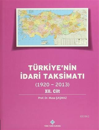 Türkiye'nin İdari Taksimatı 12.Cilt (1920-2013) Musa Şaşmaz