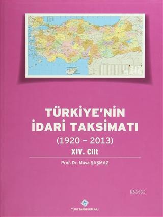 Türkiye'nin İdari Taksimatı 14.Cilt (1920-2013) Musa Şaşmaz