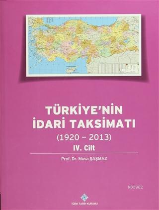 Türkiye'nin İdari Taksimatı 4. Cilt (1920 - 2013) Musa Şaşmaz
