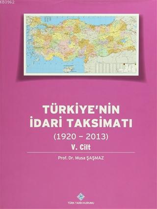 Türkiye'nin İdari Taksimatı 5. Cilt (1920 - 2013) Musa Şaşmaz