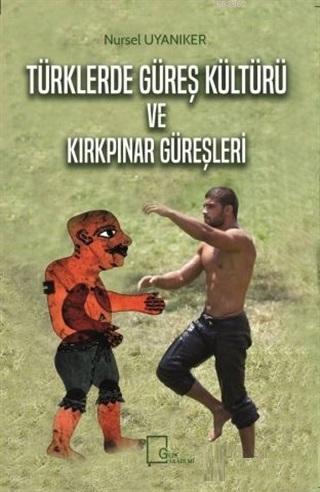 Türklerde Güreş Kültürü ve Kırkpınar Güreşleri Nursel Uyanıker