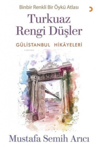 Turkuaz Rengi Düşler - Gülistanbul Hikayeleri ;Binbir Renkli Bir Öykü Atlası