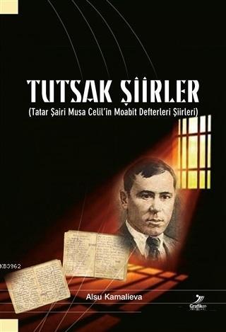 Tutsak Şiirler; Tatar Şairi Musa Celil'in Moabit Defterleri Şiirleri