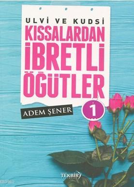 Ulvi ve Kudsi Kıssalardan İbretli Öğütler 1