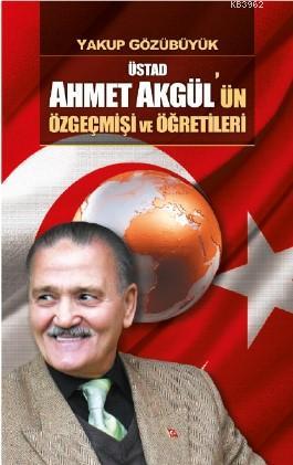 Üstad Ahmet Akgül'ün Özgeçmişi ve Öğretileri Yakup Gözübüyük