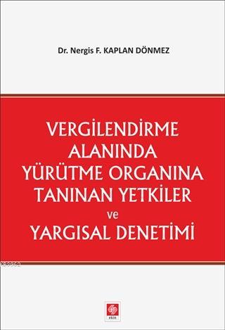 Vergilendirme Alanında Yürütme Organına Tanınan Yetkiler ve Yargısal Denetimi