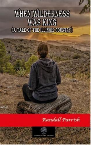 When Wilderness Was King A Tale of the Illinois Country