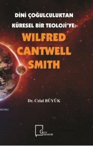 Wilfred Cantwell Smith - Dini Çoğulculuktan Küresel Bir Teoloji'ye Cel