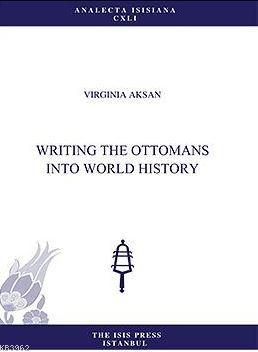 Writing The Ottomans Into World History Virginia Aksan