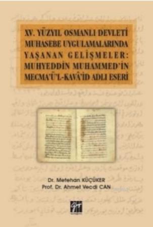 XV.Yüzyıl Osmanlı Devleti Muhasebe Uygulamalarında Yaşanan Gelişmeler; Muhyeddin Muhammed'in Mecma'ü'l-Kava'şd Adlı Eseri