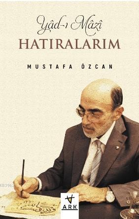Yâd-ı Mâzî (Hâtıralarım) Mustafa Özcan