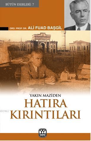 Yakın Maziden Hatıra Kırıntıları Ali Fuad Başgil