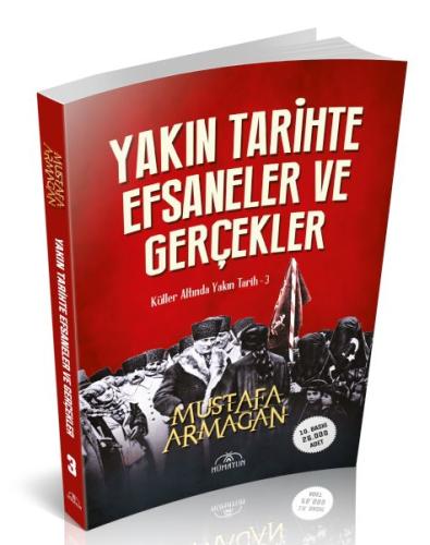Yakın Tarihte Efsaneler ve Gerçekler Mustafa Armağan