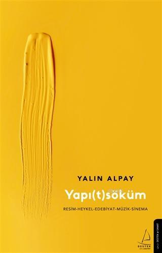 Yapı(t)söküm; Resim–Heykel–Edebiyat–Müzik-Sinema
