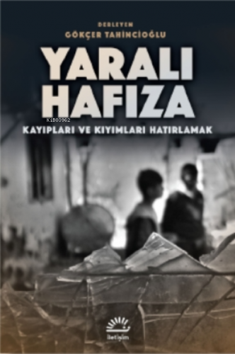 Yaralı Hafıza;Kayıpları ve Kıyımları Hatırlamak