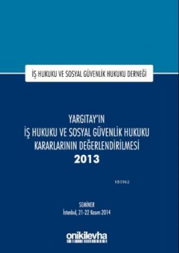 Yargıtay'ın İş Hukuku ve Sosyal Güvenlik Hukuku Kararlarının Değerlendirilmesi Semineri 2013