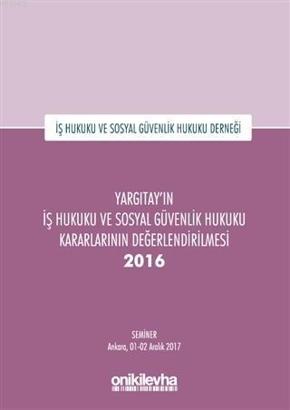 Yargıtay'ın İş Hukuku ve Sosyal Güvenlik Hukuku Kararlarının Değerlendirilmesi Semineri 2016
