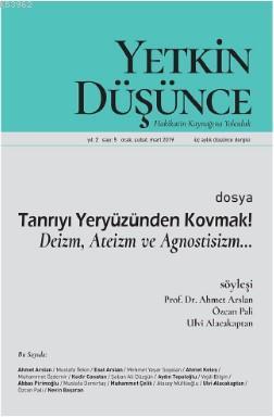 Yetkin Düşünce Dergisi Yıl: 2 Sayı: 5 Ocak, Şubat, Mart 2019; Tanrıyı Yeyüzünden Kovmak - Deizm, Ateizm ve Agnostisizm