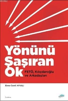 Yönünü Şaşıran Ok; Fetö, Kılıçdaroğlu ve Arkadaşları