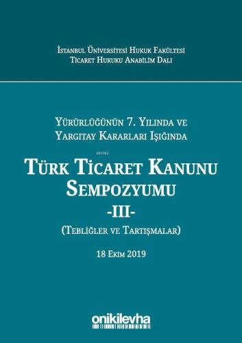 Yürürlüğünün 7. Yılında ve Yargıtay Kararları Işığında Türk Ticaret Ka